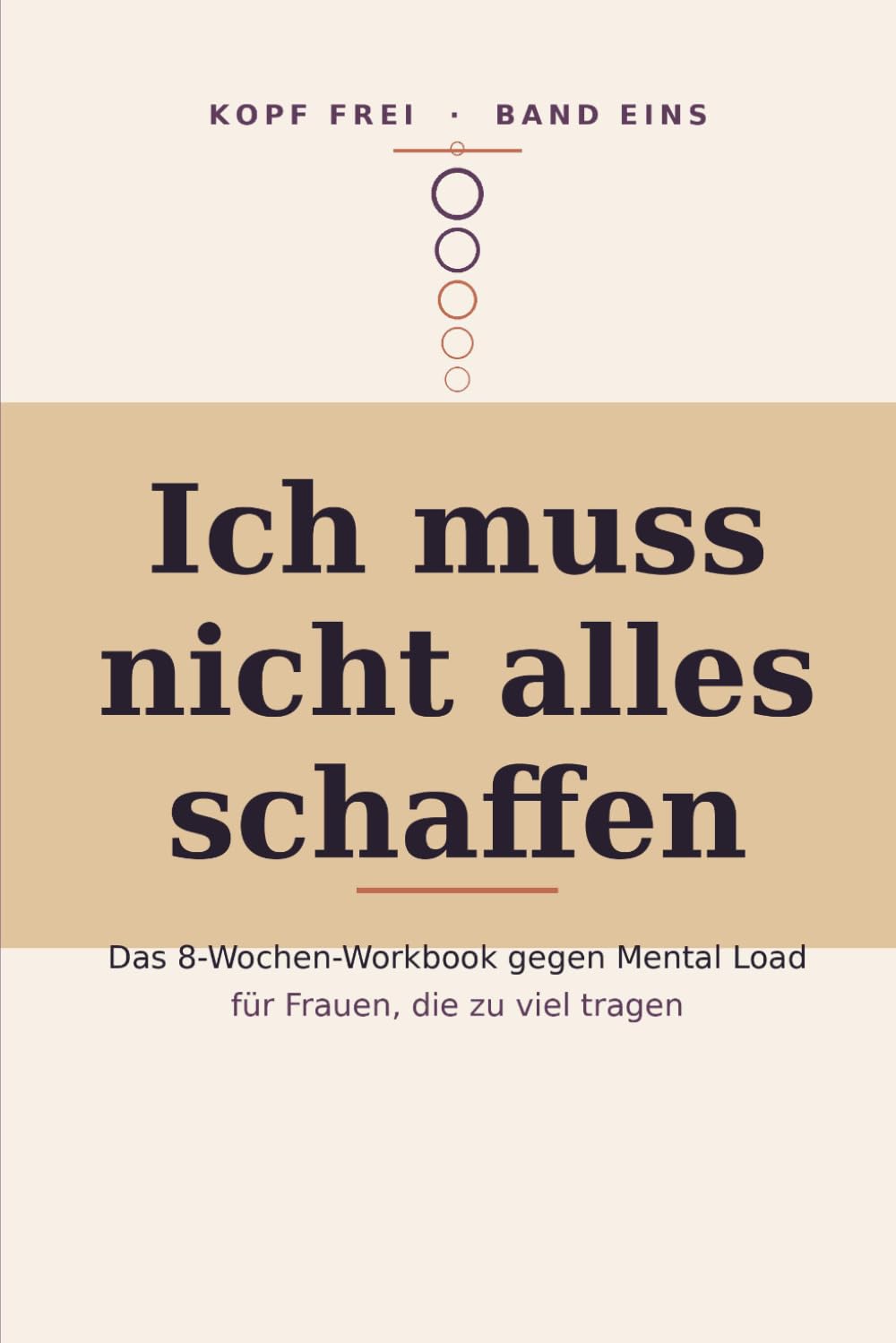 Ich muss nicht alles schaffen: Das 8-Wochen-Workbook gegen Mental Load — für Frauen, die zu viel tragen