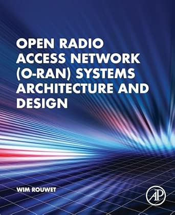 Open Radio Access Network (O-RAN) Systems Architecture and Design-Wow! eBook