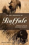 In the Presence of Buffalo: Working to Stop the Yellowstone Slaughter (The Pruett Series)