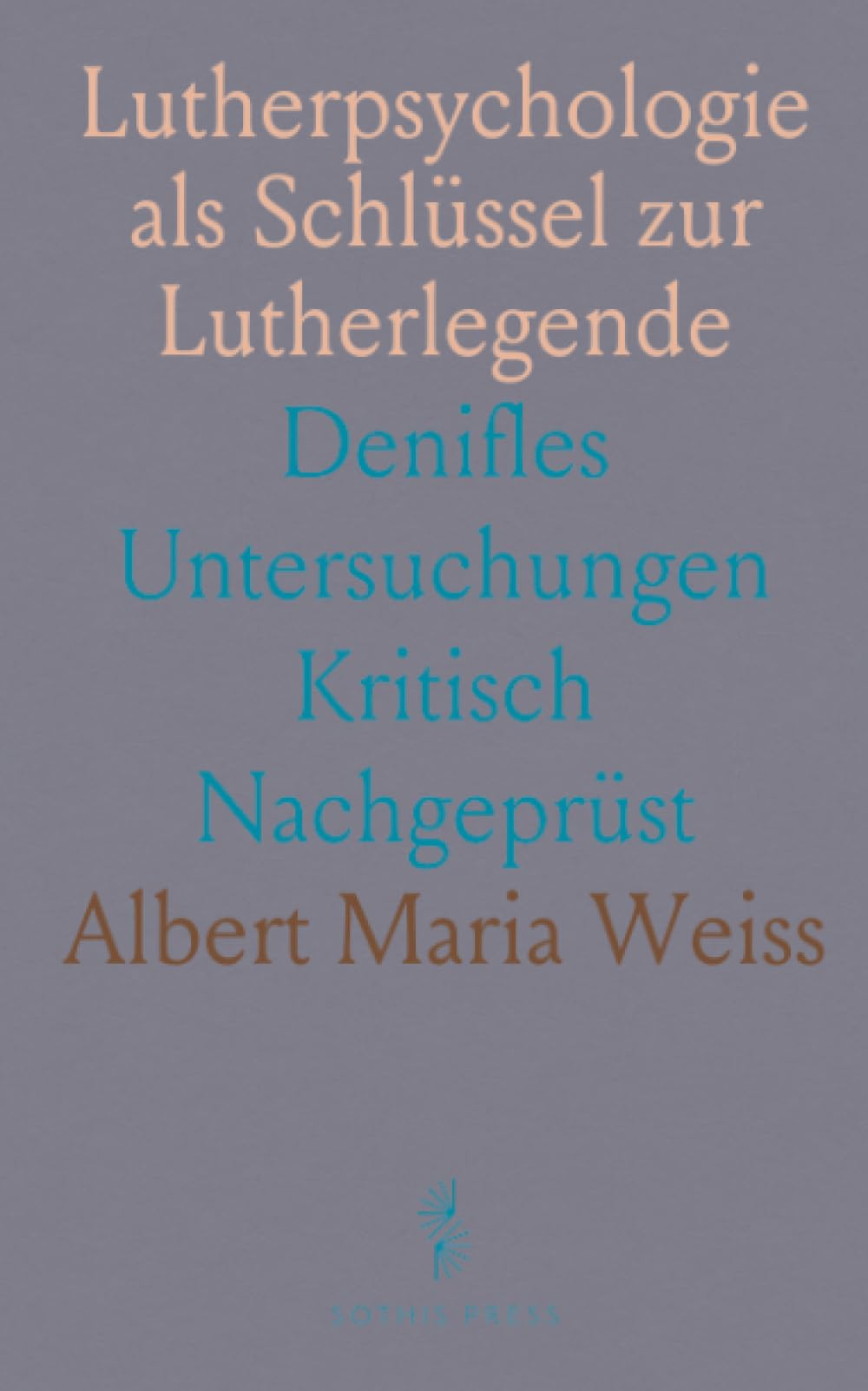 Lutherpsychologie als Schlüssel zur Lutherlegende: Denifles Untersuchungen Kritisch Nachgeprüst