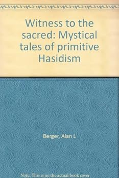 Witness to the sacred: Mystical tales of primitive Hasidism