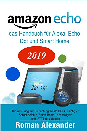 Amazon Echo – das Handbuch für Alexa, Echo Dot und Smart Home: Anleitung zur Einrichtung, beste S Amazon Echo – das Handbuch für Alexa, Echo Dot und Smart Home: Anleitung zur Einrichtung, beste S