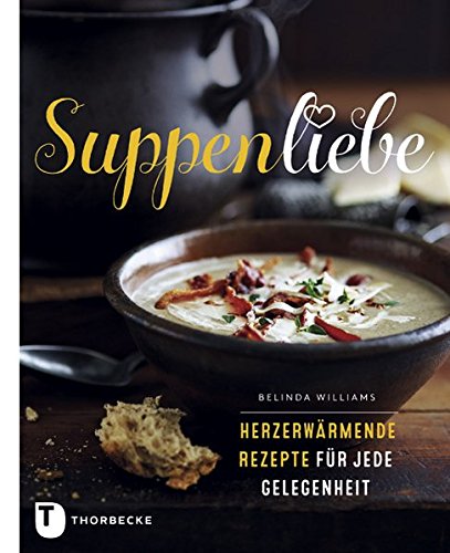 Suppenliebe - Herzerwärmende Rezepte für jeden Gelegenheit Suppenliebe - Herzerwärmende Rezepte für jeden Gelegenheit