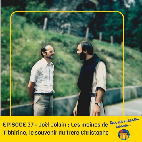 ÉPISODE 37 - Joël Jolain : Les moines de Tibhirine, le souvenir du frère Christophe