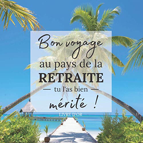 Bon voyage au pays de la retraite, tu l'as bien mérité !: Livre d'Or retraite à remplir de messages, remerciements et photos par les collègues et ... original de pot de départ femme et homme
