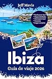 Guía de viaje de Ibiza 2026: Descubre Playas Escondidas, Fiestas Épicas y Rutas Imperdibles en la Isla Blanca para Aventureros y Relajados (The Jeff Mavis ... Exploring the World in Three Languages)