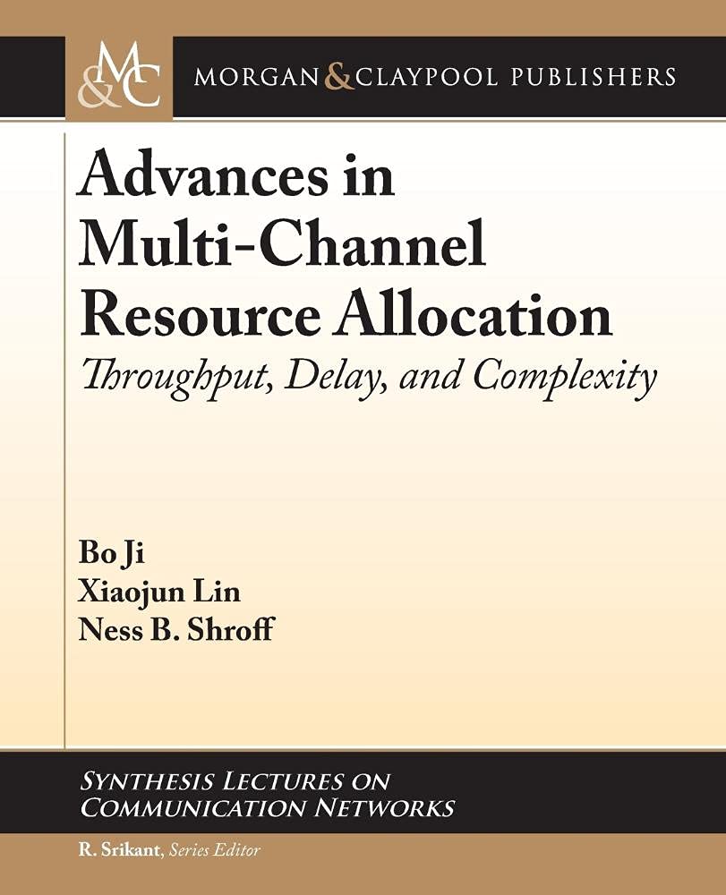 Buy Advances in Multi-Channel Resource Allocation: Throughput, Delay, and Complexity (Synthesis Lectures on Communication Networks) — BookShops.in