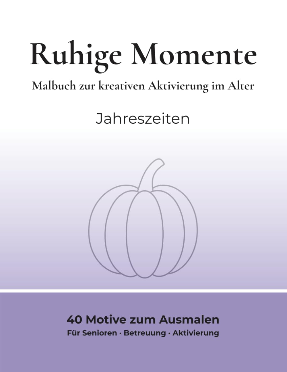 Ruhige Momente – Kreatives Malen: Malbuch zur kreativen Aktivierung im Alter – Jahreszeiten