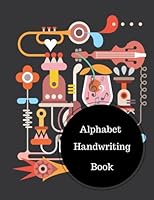 Alphabet Handwriting Book: Alphabet In Cursive Writing. Large 8.5 in by 11 in Notebook Journal . A B C in Uppercase & Lower Case. Dotted, With Arrows And Plain 1539924688 Book Cover