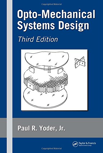 Opto-Mechanical Systems Design, Third Edition (Optical Science and Engineering) 3rd Edition