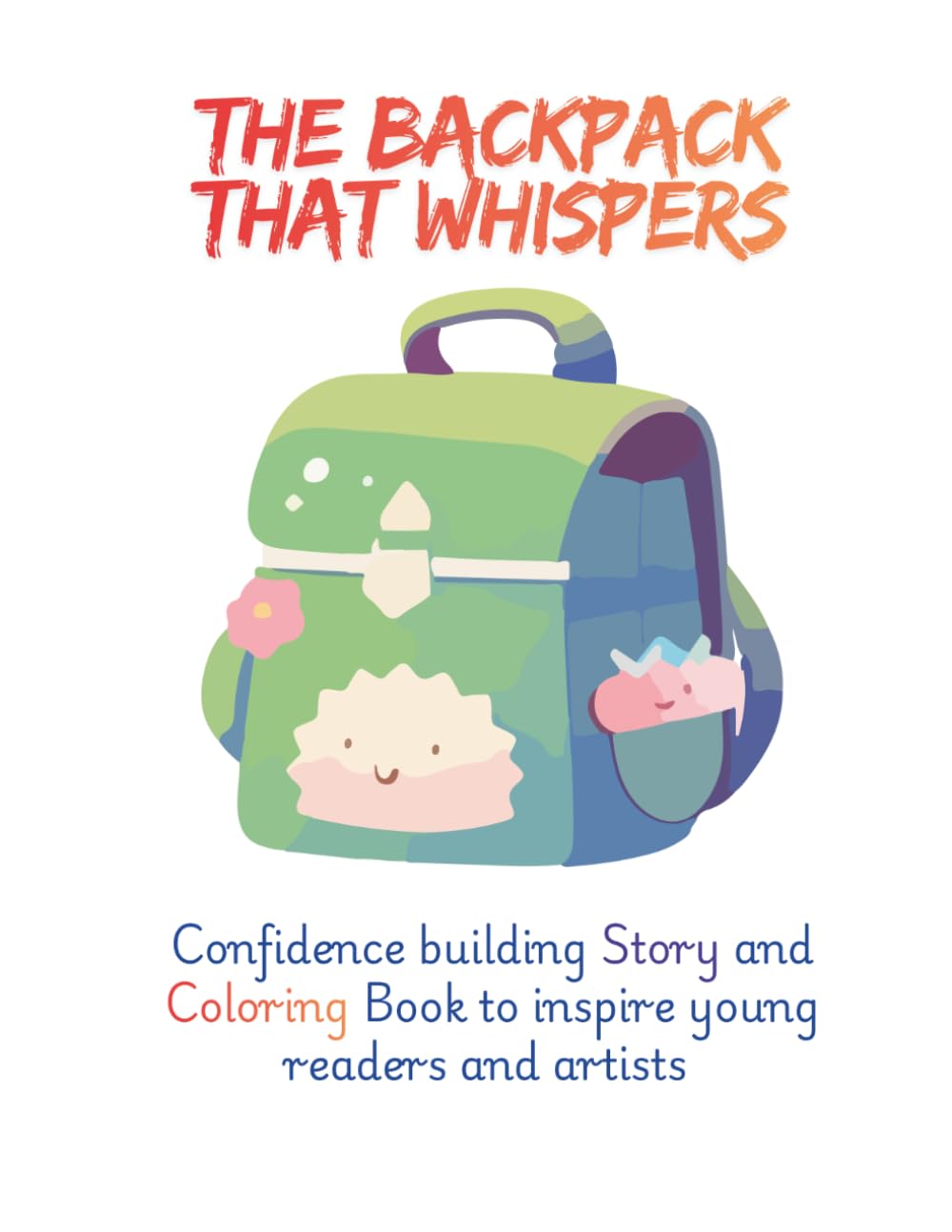 The Backpack That Whispers: Confidence building Story and Coloring Book to inspire young readers and artists and build confidence