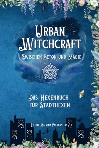 Urban Witchcraft - Zwischen Beton und Magie - Das Hexenbuch für Stadthexen: Das Hexenbuch für Stadthexen