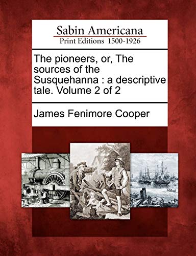 The Pioneers, Or, the Sources of the Susquehanna: A Descriptive Tale. Volume 2 of 2