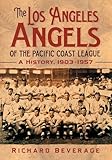 The Los Angeles Angels of the Pacific Coast League: A History, 1903-1957
