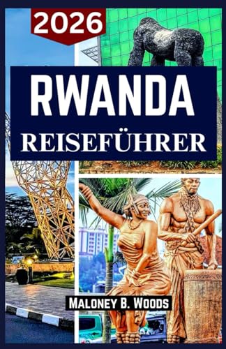 RWANDA REISEFÜHRER 2026: Insider-Tipps zu Gorilla Trekking, Wildtiersafaris, Seenorten, Wanderwegen, Kultur und lokalen Märkten
