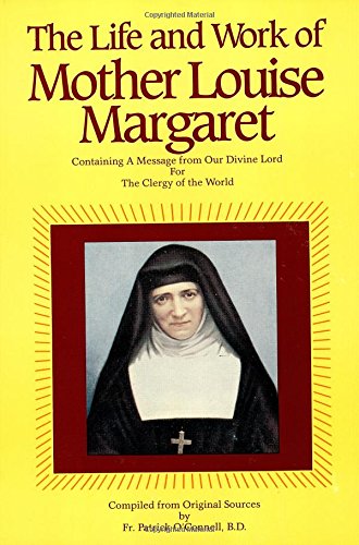 The Life & Work of Mother Louise Margaret Claret: Containing a Message from Our Divine Lord for the Clergy of the World