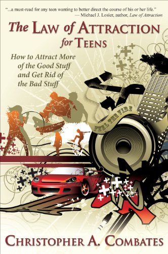 The Law of Attraction for Teens: How to Get More of the Good Stuff and Get Rid of the Bad Stuff