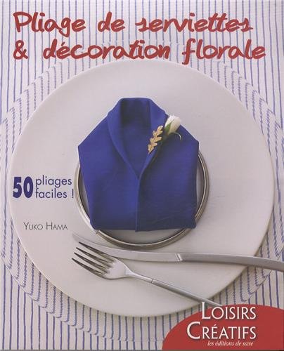 Télécharger Pliage de serviettes & décoration florale : 50 pliages faciles ! Livre eBook France