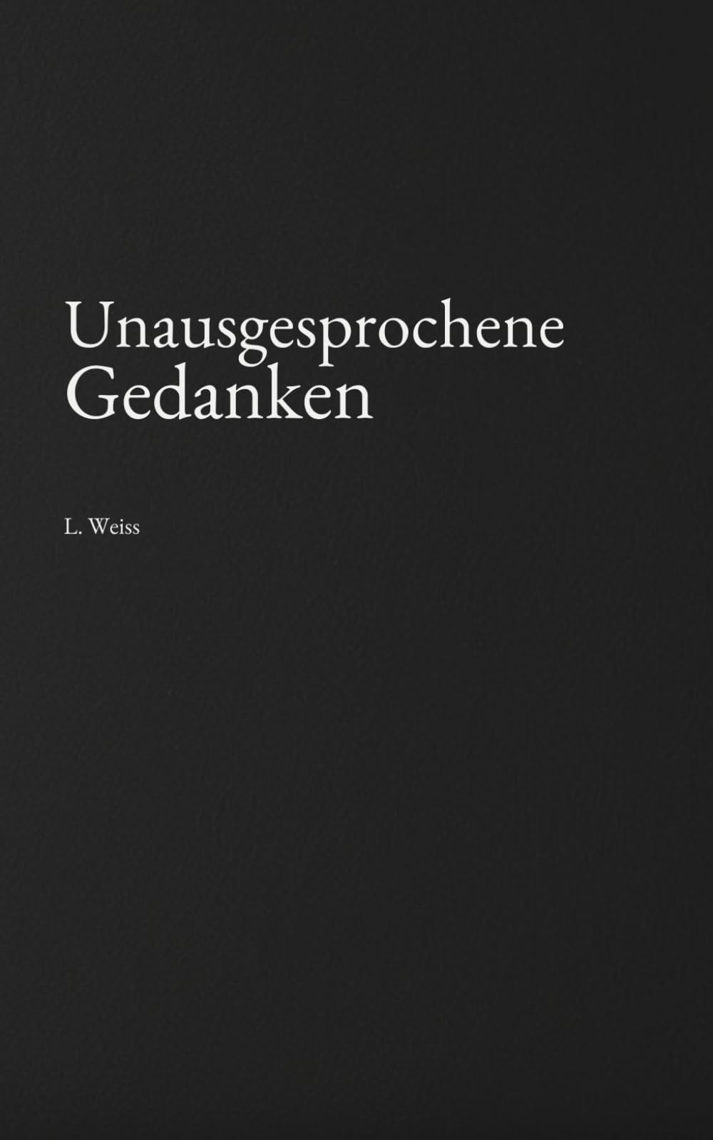 Unausgesprochene Gedanken: Texte für Menschen, die mehr fühlen als sagen