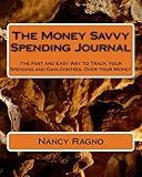 The Money Savvy Spending Journal: The Fast and Easy Way to Track Your Spending and Gain Control Over Your Money