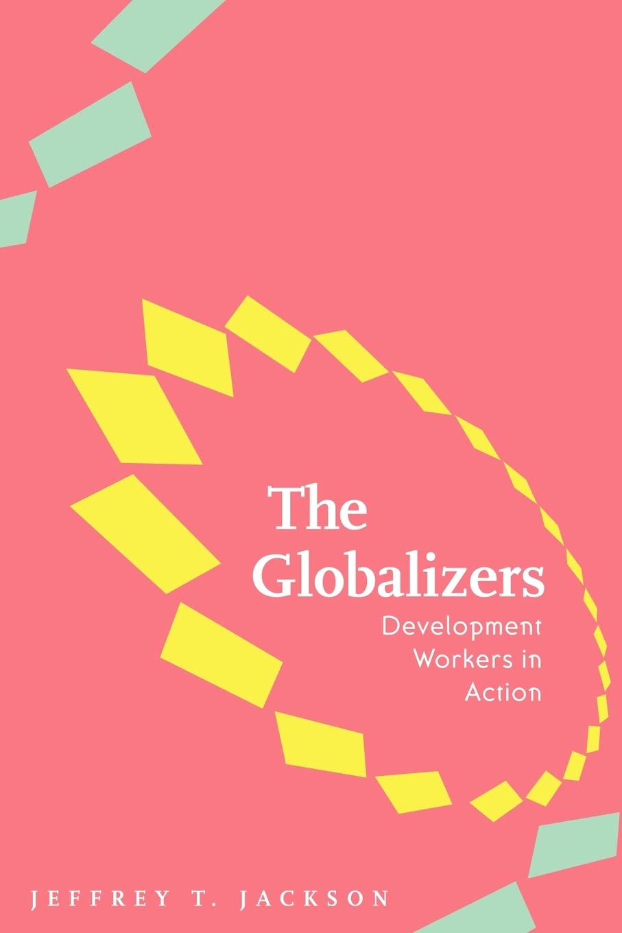 The Globalizers: Development Workers in Action (Johns Hopkins Studies in Globalization)