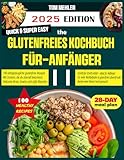 Glutenfreies Kochbuch für Anfänger: Einfache, köstliche Mahlzeiten für Zöliakie-Patienten, Intoleranzen und gesundheitsbewusste Anfänger