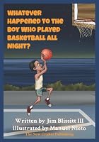 Whatever Happened to the Boy Who Played Basketball All Night? 1095098705 Book Cover