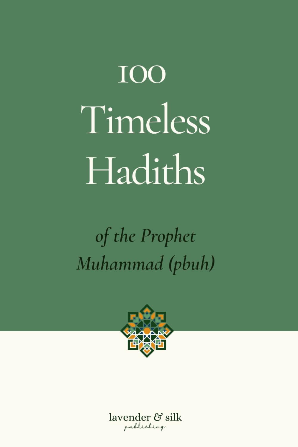 100 Timeless Hadiths of the Prophet Muhammad: Heartfelt Teachings on Mercy, Character, Hardship, and Everyday Faith Handpicked to Bring Comfort and Hope to the Soul (Islamic Reflections Collection)