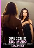  Specchio sul Muro: Romanzo Erotico con Sesso Esplicito - per Adulti: 544