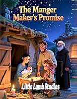 The Manger Maker’s Promise: A Christian Christmas Story for Kids About Faith, Prayer, and God’s Beautiful Purpose: A Heartfelt Advent Tale Teaching ... and How God Uses Every Gift—Even Small Hands B0G3X9QTXL Book Cover