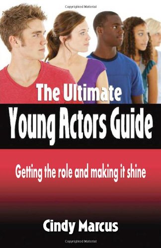 Ultimate Young Actors Guide: Getting the Role and Making It Shine