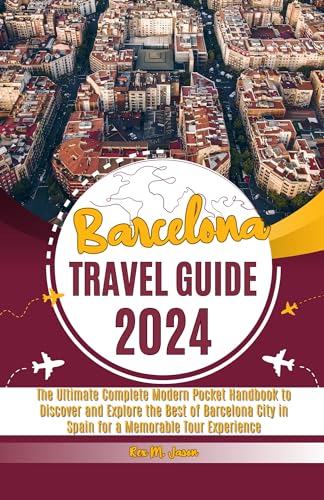 Barcelona Travel Guide 2024: The Ultimate Complete Modern Pocket Handbook to Discover and Explore the Best of Barcelona City in Spain for a Memorable Tour Experience (Rex Travel Guides)