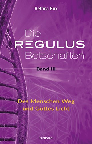 Die Regulus-Botschaften: Band III: Des Menschen Weg und Gottes Licht (German Edition)