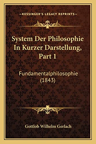 System Der Philosophie In Kurzer Darstellung, Part 1: Fundamentalphilosophie (1843) (German Edition)