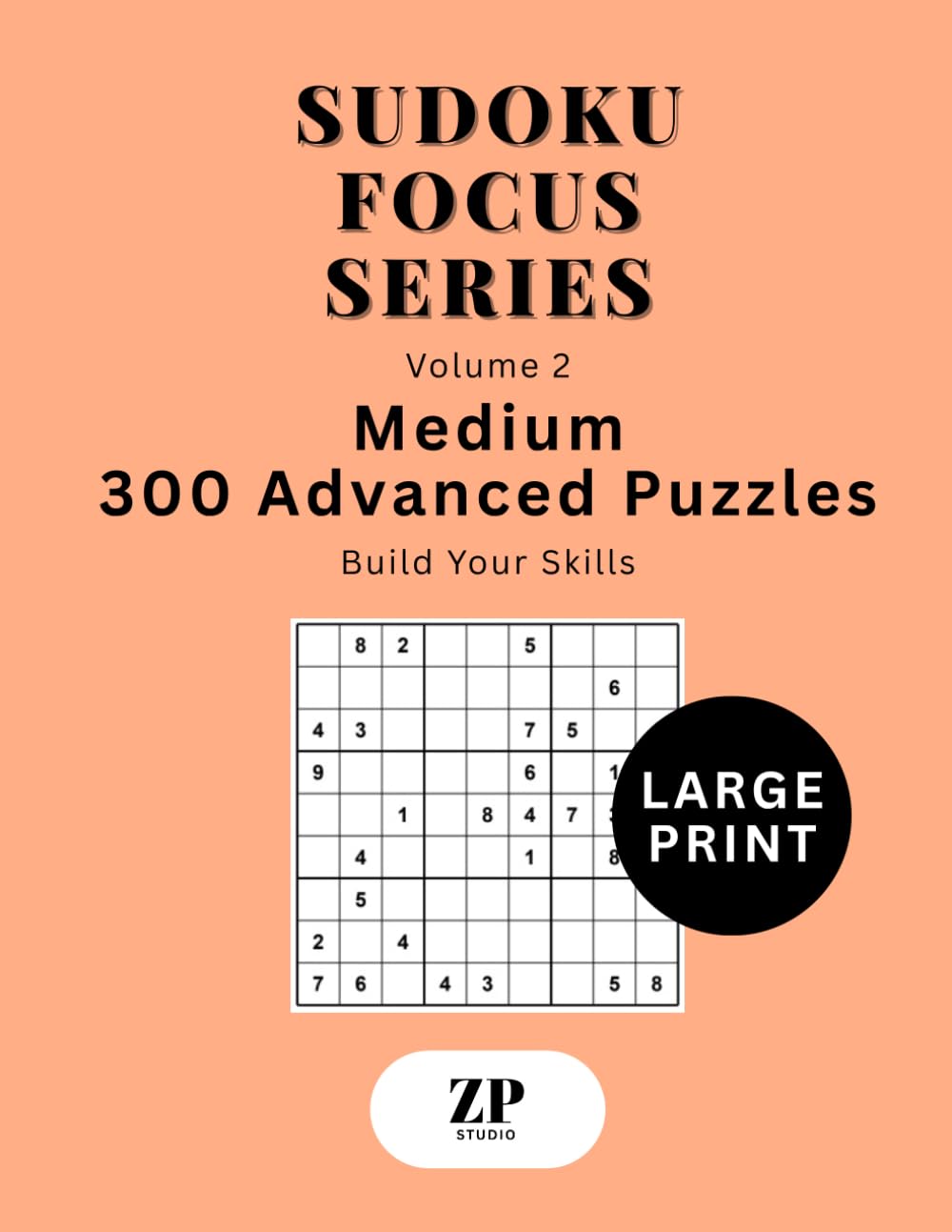 Sudoku Focus Series Volume 2: Large Print Medium - 300 Advanced Puzzles Build Your Skills (Sudoku Focus Series Large Print)