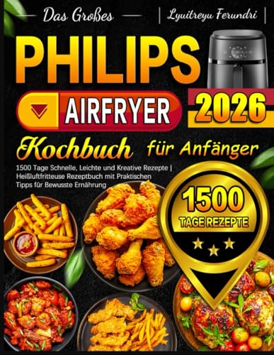 Das Großes Philips Airfryer Kochbuch für Anfänger: 1500 Tage Schnelle, Leichte und Kreative Rezepte | Heißluftfritteuse Rezeptbuch mit Praktischen Tipps für Bewusste Ernährung Das Großes Philips Airfryer Kochbuch für Anfänger: 1500 Tage Schnelle, Leichte und Kreative Rezepte | Heißluftfritteuse Rezeptbuch mit Praktischen Tipps für Bewusste Ernährung