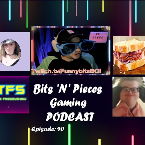 The Bits 'N' Pieces Gaming Podcast EP: 90 The 90th Episode in 90 Minutes-ish
