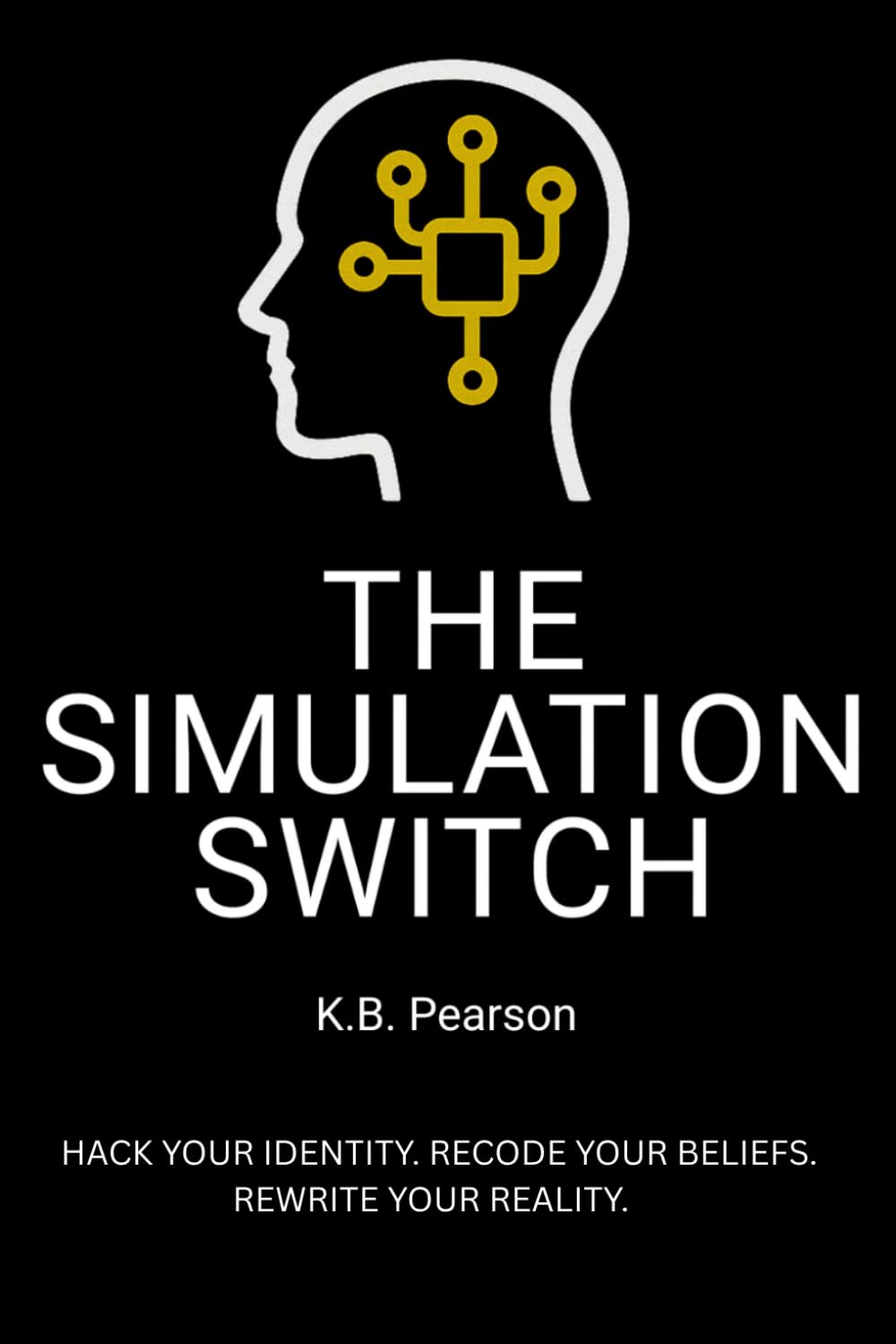 The Simulation Switch: Hack Your Identity. Recode Your Beliefs. Rewrite Your Reality. (The Simulation Switch System)