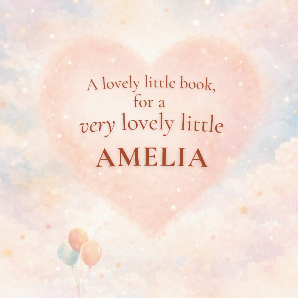 A Very Lovely Little Book, for a Very Lovely Little Amelia: A beautiful bedtime story to let Amelia know just how much you love her