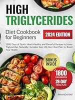 High Triglycerides Diet Cookbook For Beginners: 1800 Days of Quick, Heart-Healthy and Flavorful Recipes to Lower Triglycerides Naturally. Includes ... (Quick & Easy, Healthy Diet Recipes Books) B0DCYQ962P Book Cover