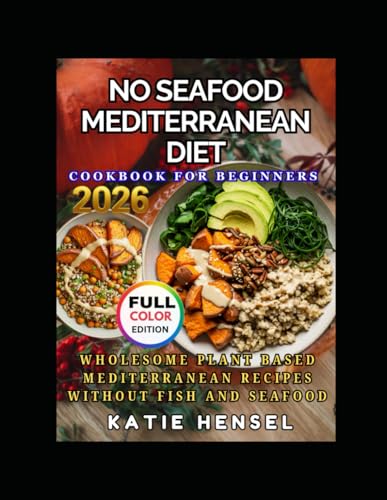 No Seafood Mediterranean Diet Cookbook for Beginners 2026: Wholesome Plant-Based