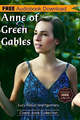 Anne of Green Gables: A Novel ~ BONUS! - Includes Download a FREE Audio Books Inside (Classic Book Collection)
