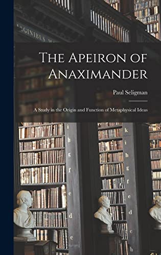 The Apeiron of Anaximander: a Study in the Origin and Function of Metaphysical Ideas