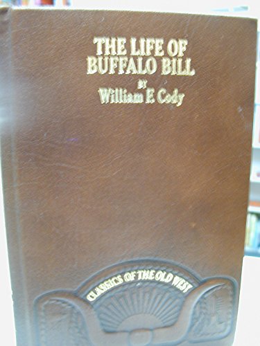 The life of Hon. William F. Cody, known as Buffalo Bill, the famous hunter, scout, and guide: An autobiography (Classics of the Old West)