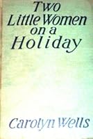 TWO LITTLE WOMEN ON A HOLIDAY. Volume 3 in The Two Little Women Series. B0010ZBW9M Book Cover