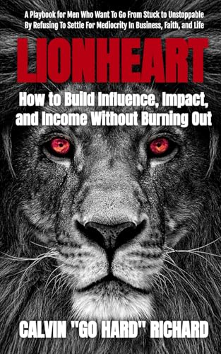 Lionheart: How to Build Influence, Impact, and Income Without Burning