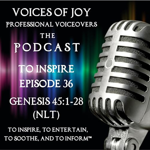 To Inspire | Episode 36 | Part 9: &ldquo;Joseph Reveals His Identity&rdquo; & &ldquo;Pharaoh Invites Jacob to Egypt&rdquo; | Genesis 45:1-28 (NLT)