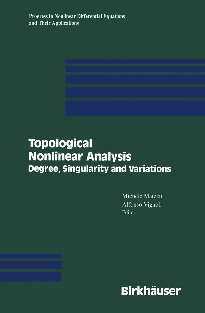 Topological Nonlinear Analysis: Degree, Singularity, and Variations (Progress in Nonlinear Differential Equations and Their Applications)