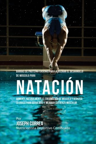 Barras de Proteina Caseras para Acelerar el Desarrollo de Musculo para Natacion: Aumente naturalmente el crecimiento de musculo y reduzca la grasa para durar mas y mejorar la fuerza muscular