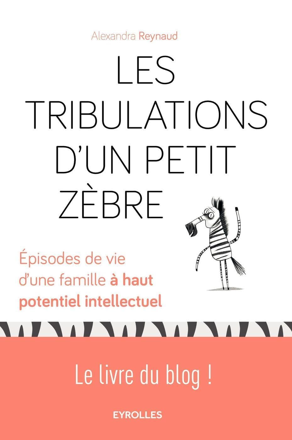 Les tribulations d'un petit Zèbre: Episodes de vie d'une famille à haut potentiel intellectuel.